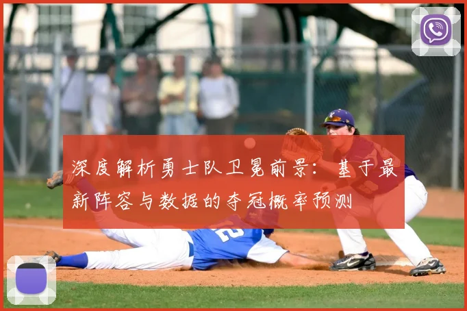深度解析勇士队卫冕前景：基于最新阵容与数据的夺冠概率预测